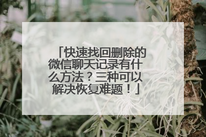 快速找回删除的微信聊天记录有什么方法？三种可以解决恢复难题！