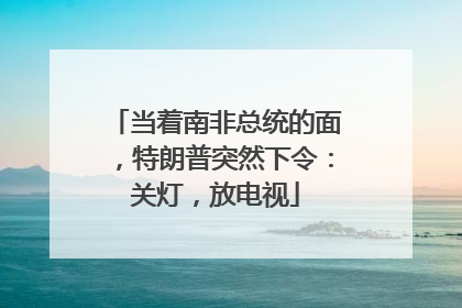 当着南非总统的面，特朗普突然下令：关灯，放电视