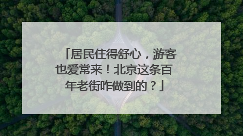 居民住得舒心，游客也爱常来！北京这条百年老街咋做到的？