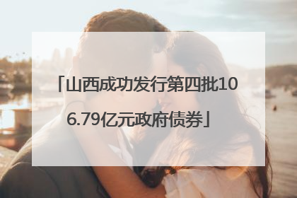 山西成功发行第四批106.79亿元政府债券