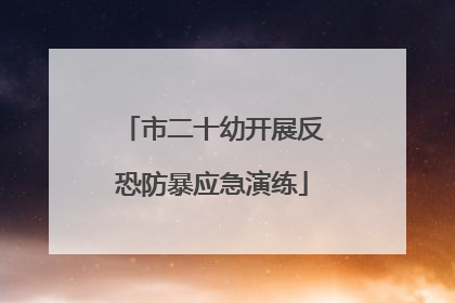 市二十幼开展反恐防暴应急演练