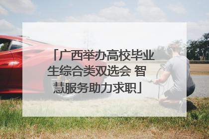 广西举办高校毕业生综合类双选会 智慧服务助力求职