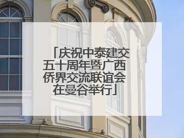 庆祝中泰建交五十周年暨广西侨界交流联谊会在曼谷举行