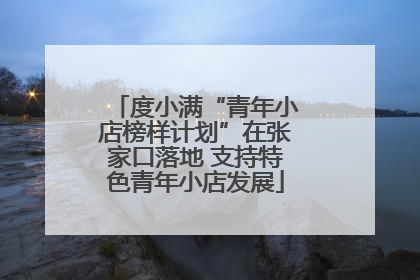 度小满“青年小店榜样计划”在张家口落地 支持特色青年小店发展