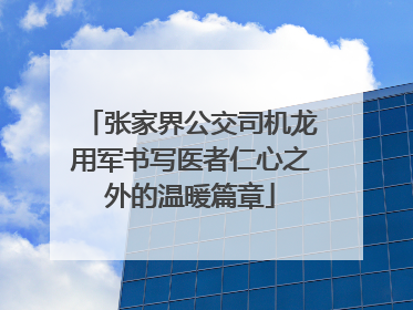 张家界公交司机龙用军书写医者仁心之外的温暖篇章