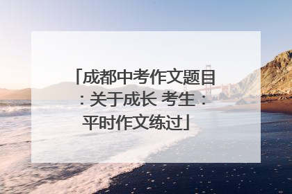 成都中考作文题目：关于成长 考生：平时作文练过