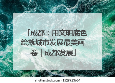 成都：用文明底色绘就城市发展最美画卷｜成都发展