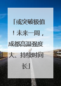 或突破极值！未来一周，成都高温强度大、持续时间长