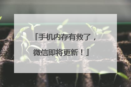 手机内存有救了，微信即将更新！