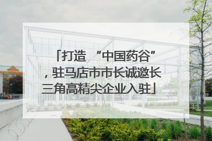 打造 “中国药谷”，驻马店市市长诚邀长三角高精尖企业入驻