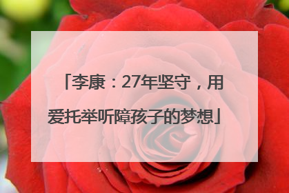 李康：27年坚守，用爱托举听障孩子的梦想