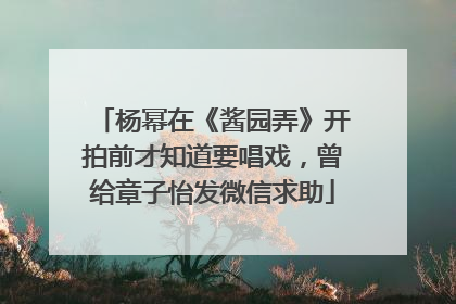 杨幂在《酱园弄》开拍前才知道要唱戏，曾给章子怡发微信求助