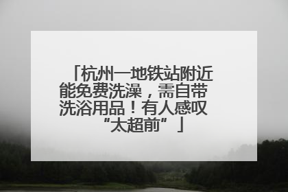 杭州一地铁站附近能免费洗澡，需自带洗浴用品！有人感叹“太超前”