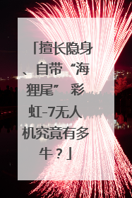 擅长隐身、自带“海狸尾” 彩虹-7无人机究竟有多牛？