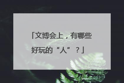 文博会上，有哪些好玩的“人”？