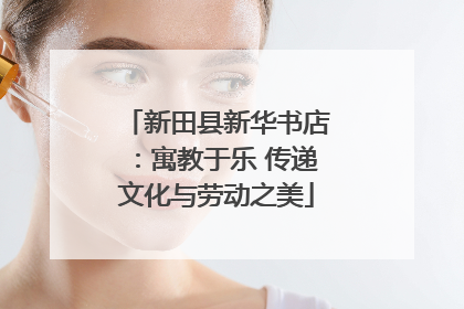 新田县新华书店：寓教于乐 传递文化与劳动之美