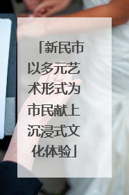 新民市以多元艺术形式为市民献上沉浸式文化体验
