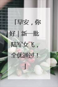 早安，你好｜新一批陆军女飞，全优通过！