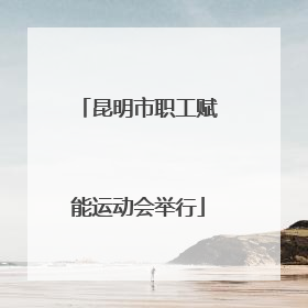昆明市职工赋能运动会举行