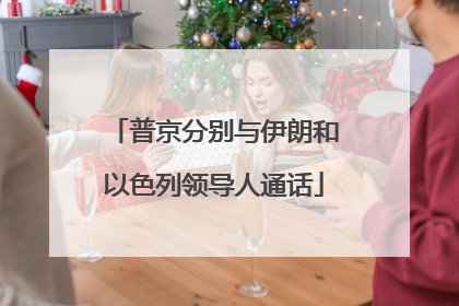 普京分别与伊朗和以色列领导人通话