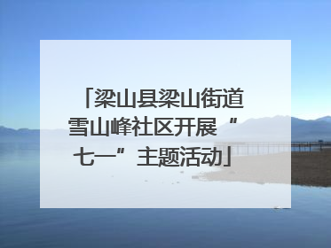 梁山县梁山街道雪山峰社区开展“七一”主题活动