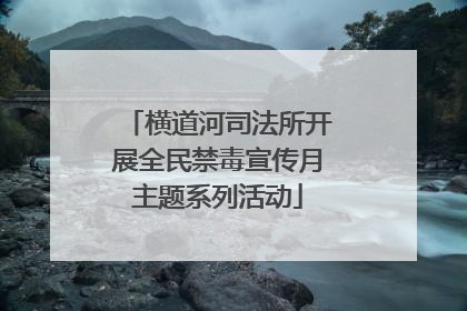 横道河司法所开展全民禁毒宣传月主题系列活动