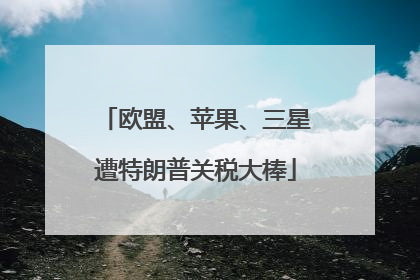 欧盟、苹果、三星遭特朗普关税大棒