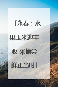 永春：水果玉米迎丰收 采摘尝鲜正当时