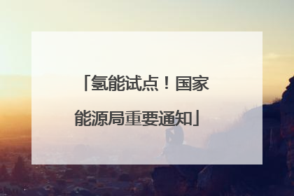 氢能试点！国家能源局重要通知