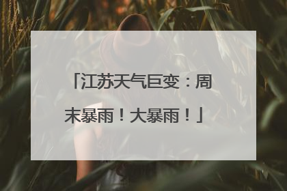 江苏天气巨变：周末暴雨！大暴雨！