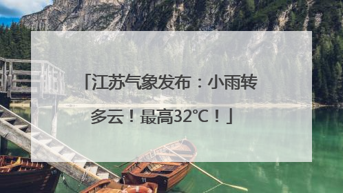 江苏气象发布：小雨转多云！最高32℃！
