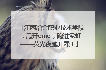 江西冶金职业技术学院：甩开emo，跑进霓虹——荧光夜跑开躁！