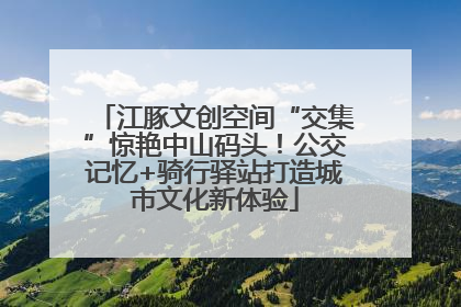 江豚文创空间“交集”惊艳中山码头！公交记忆+骑行驿站打造城市文化新体验