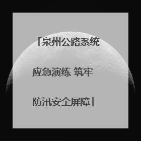 泉州公路系统应急演练 筑牢防汛安全屏障