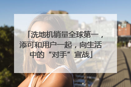 洗地机销量全球第一，添可和用户一起，向生活中的“对手”宣战