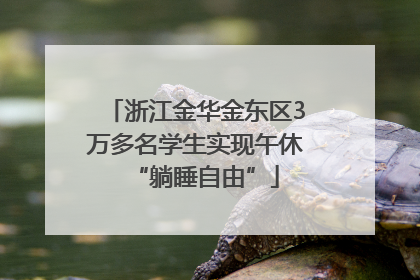 浙江金华金东区3万多名学生实现午休“躺睡自由”