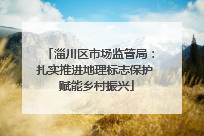 淄川区市场监管局：扎实推进地理标志保护 赋能乡村振兴