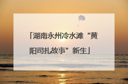 湖南永州冷水滩“黄阳司扎故事”新生