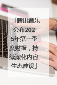 腾讯音乐公布2025年第一季度财报，持续深化内容生态建设