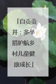 自贡贡井：多举措护航乡村儿童健康成长