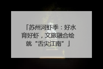 苏州河虾季：好水育好虾，文旅融合绘就“舌尖江南”