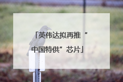 英伟达拟再推“中国特供”芯片