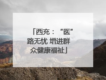 西充：“医”路无忧 增进群众健康福祉