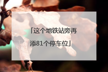 这个地铁站旁再添81个停车位