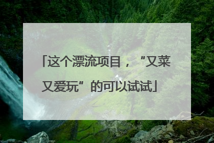 这个漂流项目，“又菜又爱玩”的可以试试