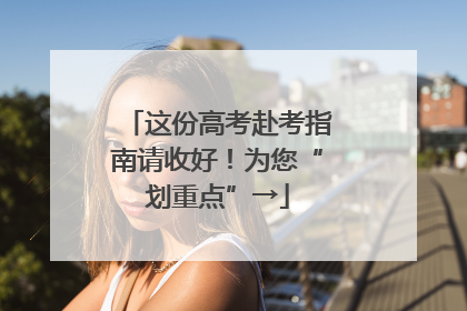 这份高考赴考指南请收好！为您“划重点”→