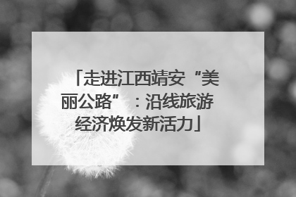 走进江西靖安“美丽公路”：沿线旅游经济焕发新活力