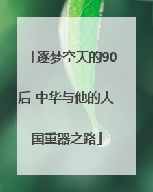逐梦空天的90后 中华与他的大国重器之路