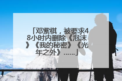 邓紫棋，被要求48小时内删除《泡沫》《我的秘密》《光年之外》……
