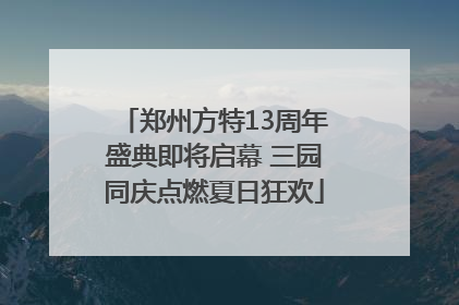 郑州方特13周年盛典即将启幕 三园同庆点燃夏日狂欢